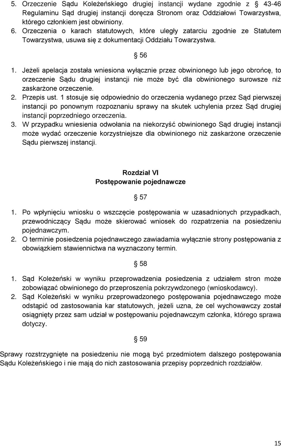 Jeżeli apelacja została wniesiona wyłącznie przez obwinionego lub jego obrońcę, to orzeczenie Sądu drugiej instancji nie może być dla obwinionego surowsze niż zaskarżone orzeczenie. 2. Przepis ust.