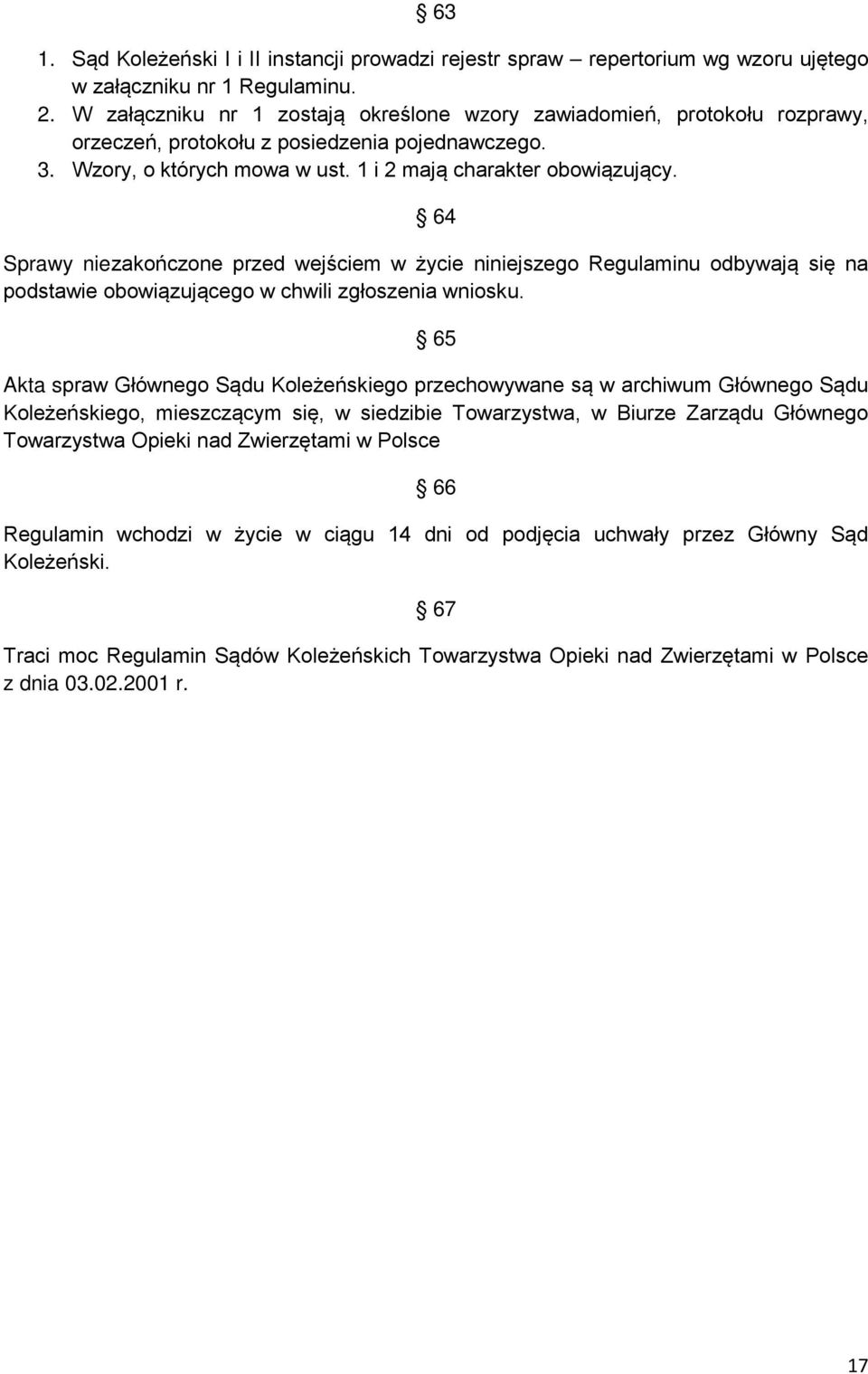 64 Sprawy niezakończone przed wejściem w życie niniejszego Regulaminu odbywają się na podstawie obowiązującego w chwili zgłoszenia wniosku.