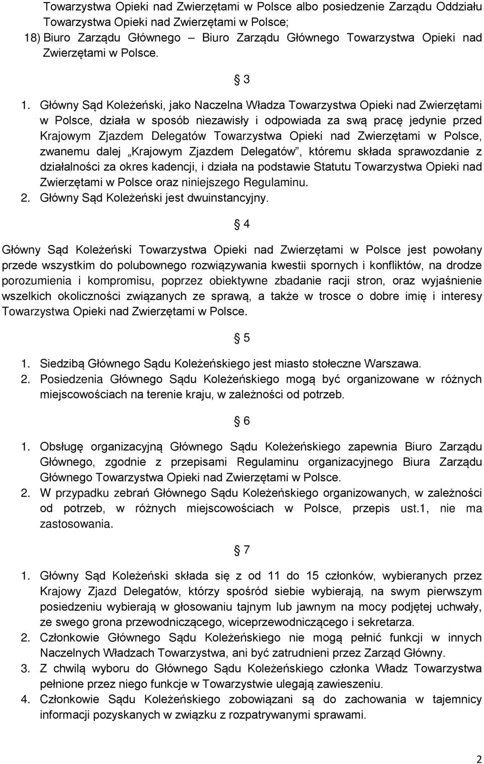 Główny Sąd Koleżeński, jako Naczelna Władza Towarzystwa Opieki nad Zwierzętami w Polsce, działa w sposób niezawisły i odpowiada za swą pracę jedynie przed Krajowym Zjazdem Delegatów Towarzystwa