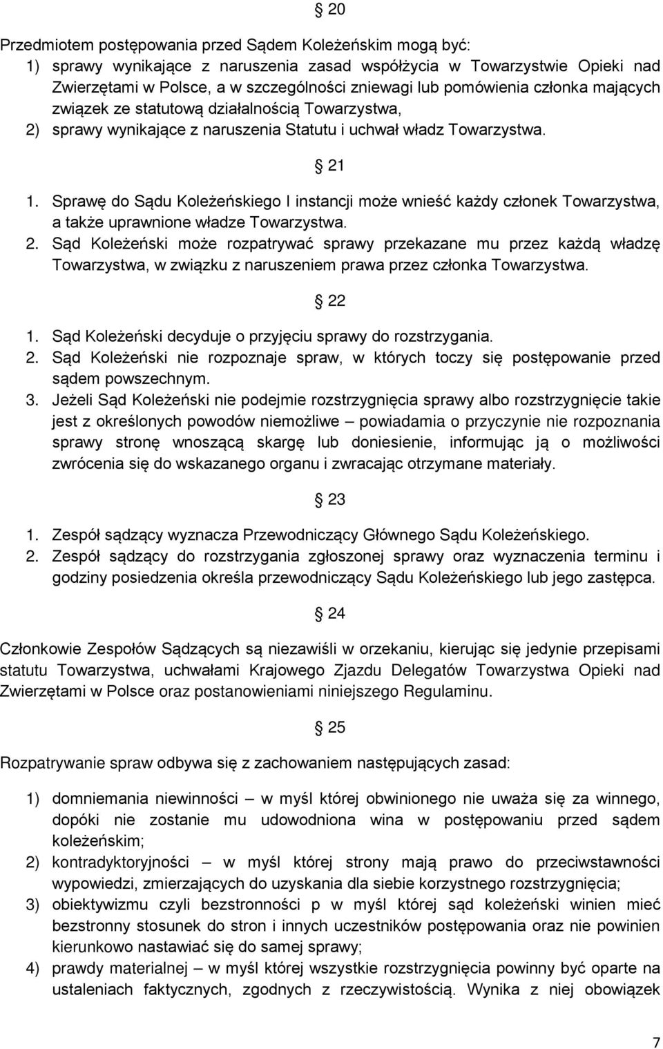 Sprawę do Sądu Koleżeńskiego I instancji może wnieść każdy członek Towarzystwa, a także uprawnione władze Towarzystwa. 2.