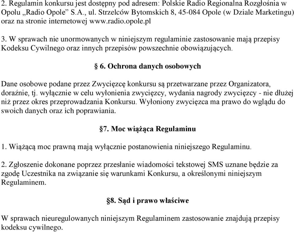 W sprawach nie unormowanych w niniejszym regulaminie zastosowanie mają przepisy Kodeksu Cywilnego oraz innych przepisów powszechnie obowiązujących. 6.