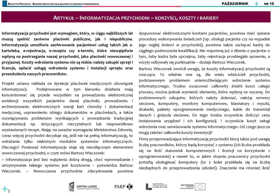 nowoczesnej i przyjaznej. Koszty wdrożenia systemu nie są niskie: należy zakupić sprzęt i licencje, opłacić usługę wdrożenia systemu i instalacji sprzętu oraz przeszkolenia naszych pracowników.