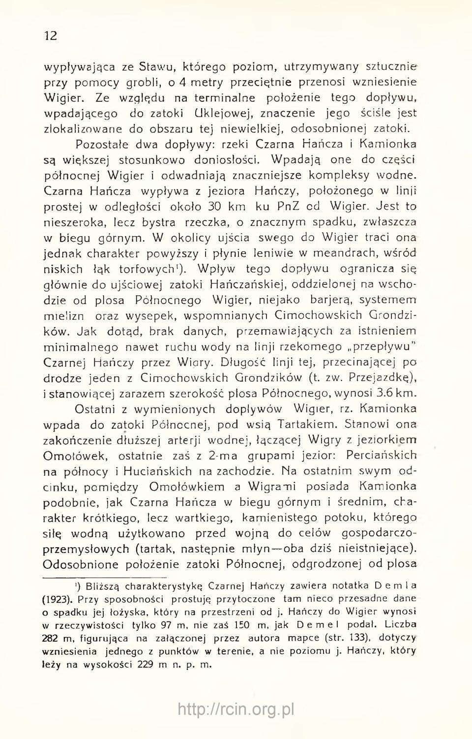 Pozostałe dwa dopływy: rzeki Czarna Hańcza i Kamionka są większej stosunkowo doniosłości. Wpadają one do części północnej Wigier i odwadniają znaczniejsze kompleksy wodne.