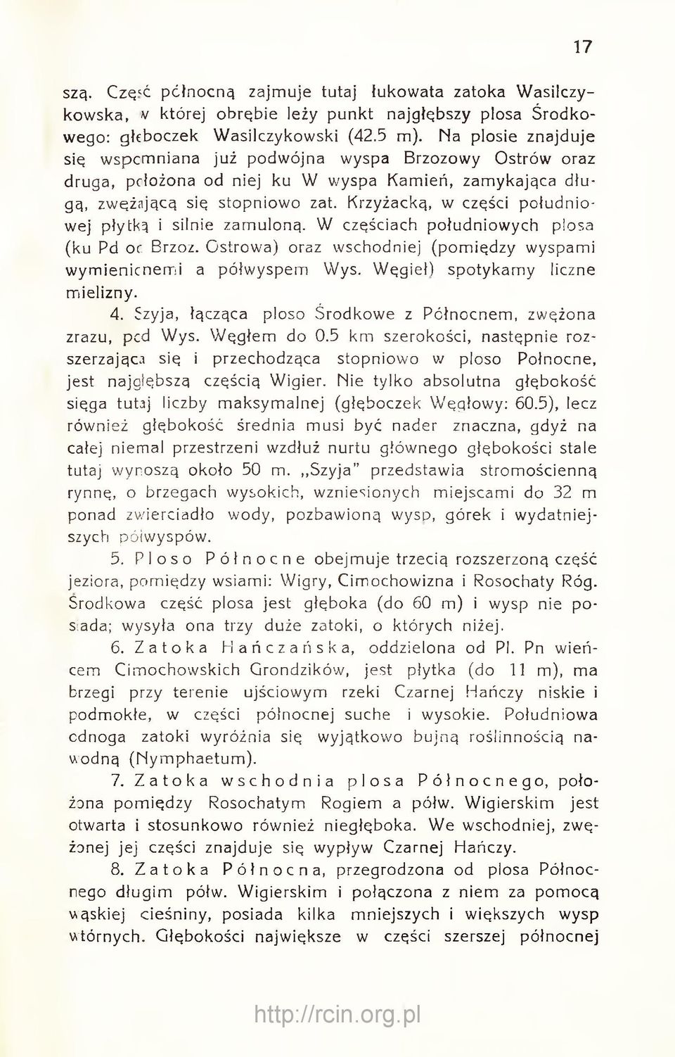 Krzyżacką, w części południowej płytką i silnie zamuloną. W częściach południowych plosa (ku Pd oc Brzóz. Ostrowa) oraz wschodniej (pomiędzy wyspami wymienicnemi a półwyspem Wys.