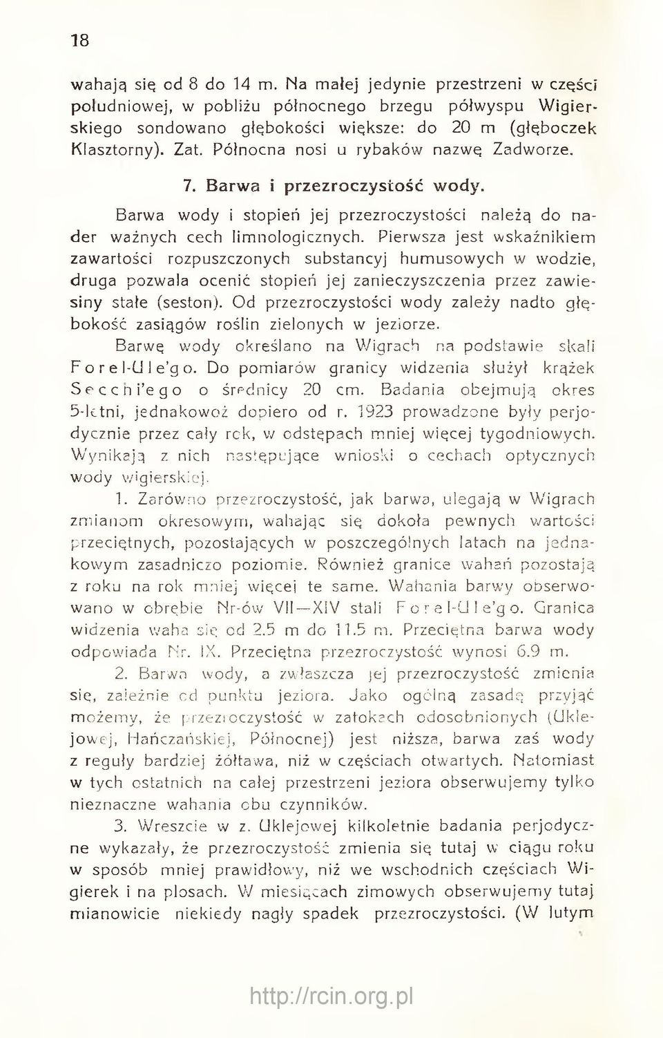 Pierwsza jest wskaźnikiem zawartości rozpuszczonych substancyj humusowych w wodzie, druga pozwala ocenić stopień jej zanieczyszczenia przez zawiesiny stałe (seston).