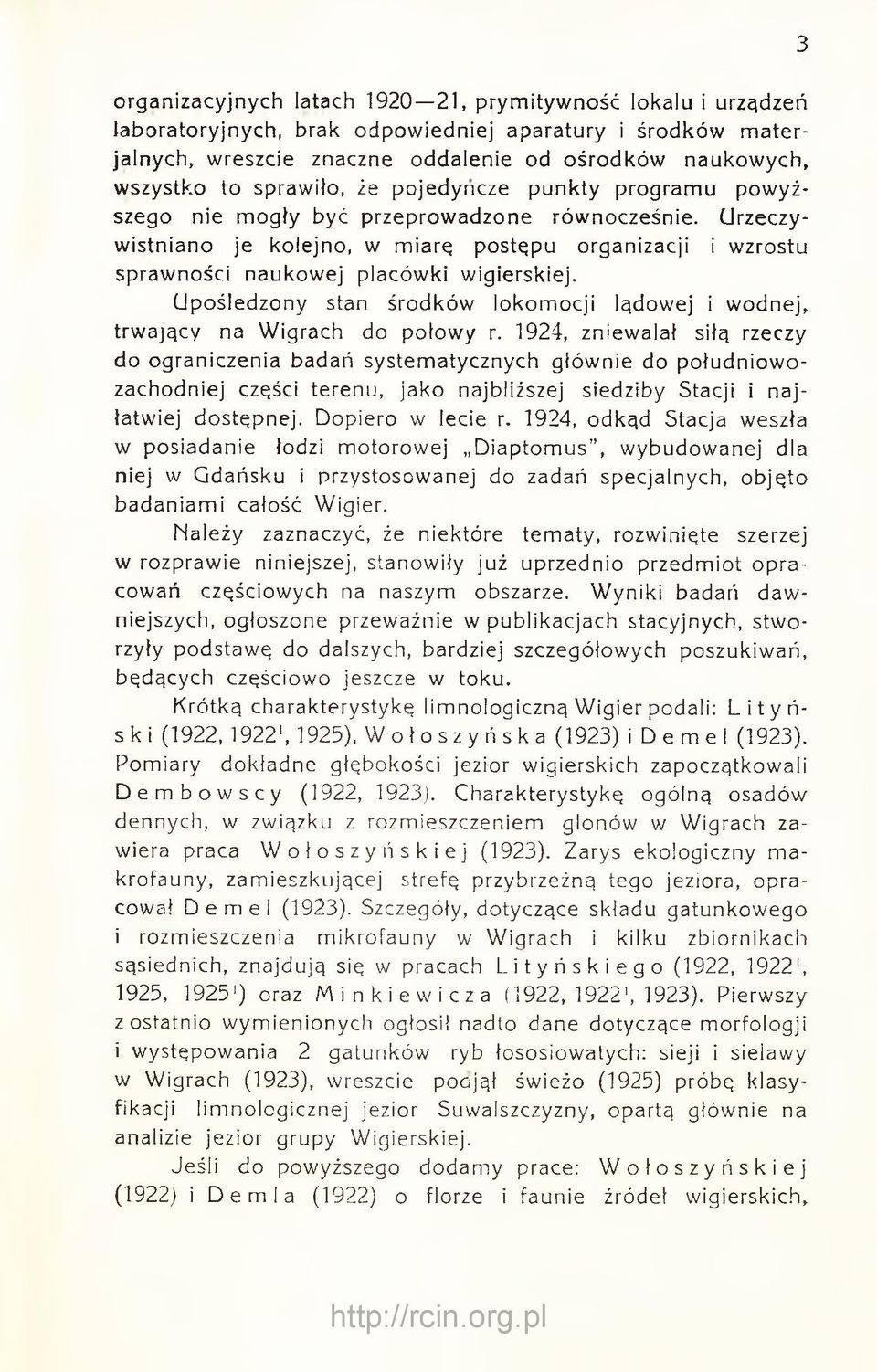 Urzeczywistniano je kolejno, w miarę postępu organizacji i wzrostu sprawności naukowej placówki wigierskiej. Upośledzony stan środków lokomocji lądowej i wodnej, trwający na Wigrach do połowy r.