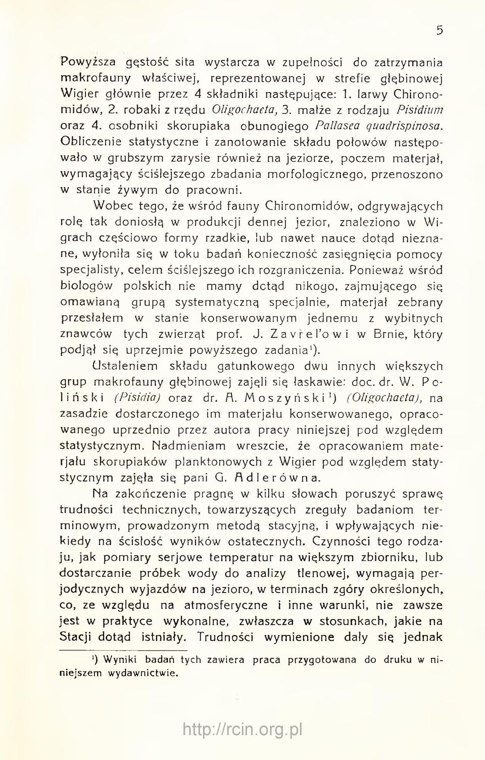 Obliczenie statystyczne i zanotowanie składu połowów następowało w grubszym zarysie również na jeziorze, poczem materjał, wymagający ściślejszego zbadania morfologicznego, przenoszono w stanie żywym