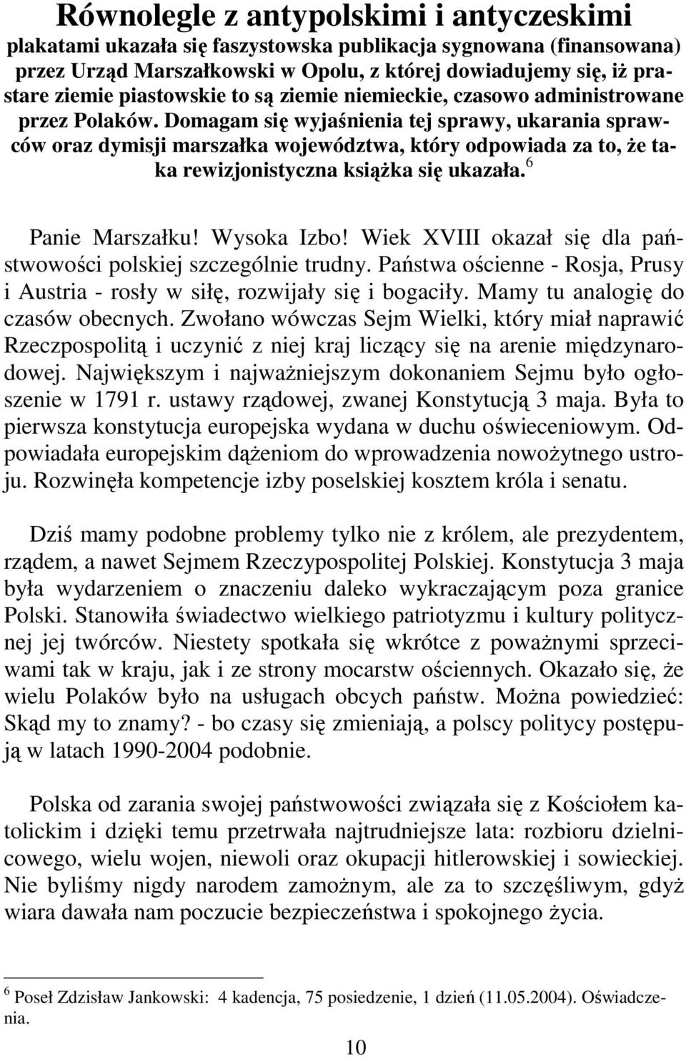 Domagam się wyjaśnienia tej sprawy, ukarania sprawców oraz dymisji marszałka województwa, który odpowiada za to, że taka rewizjonistyczna książka się ukazała. 6 Panie Marszałku! Wysoka Izbo!