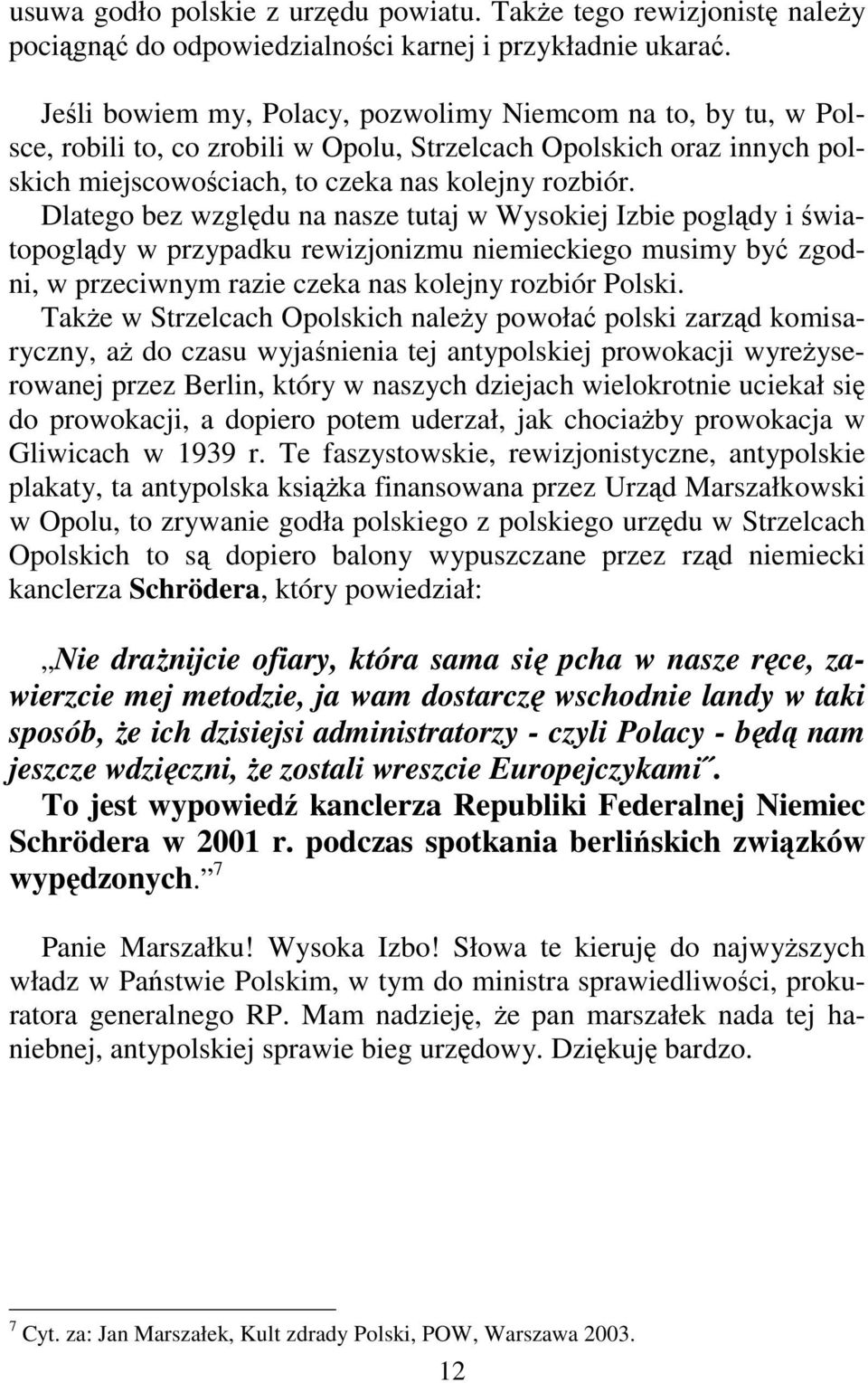 Dlatego bez względu na nasze tutaj w Wysokiej Izbie poglądy i światopoglądy w przypadku rewizjonizmu niemieckiego musimy być zgodni, w przeciwnym razie czeka nas kolejny rozbiór Polski.