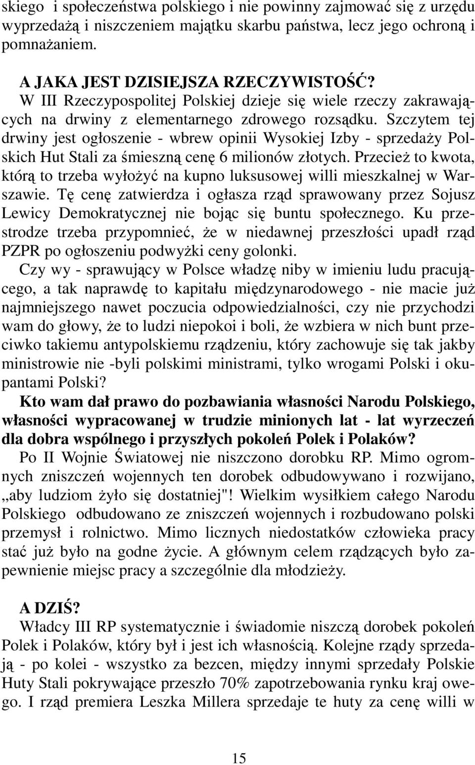 Szczytem tej drwiny jest ogłoszenie - wbrew opinii Wysokiej Izby - sprzedaży Polskich Hut Stali za śmieszną cenę 6 milionów złotych.