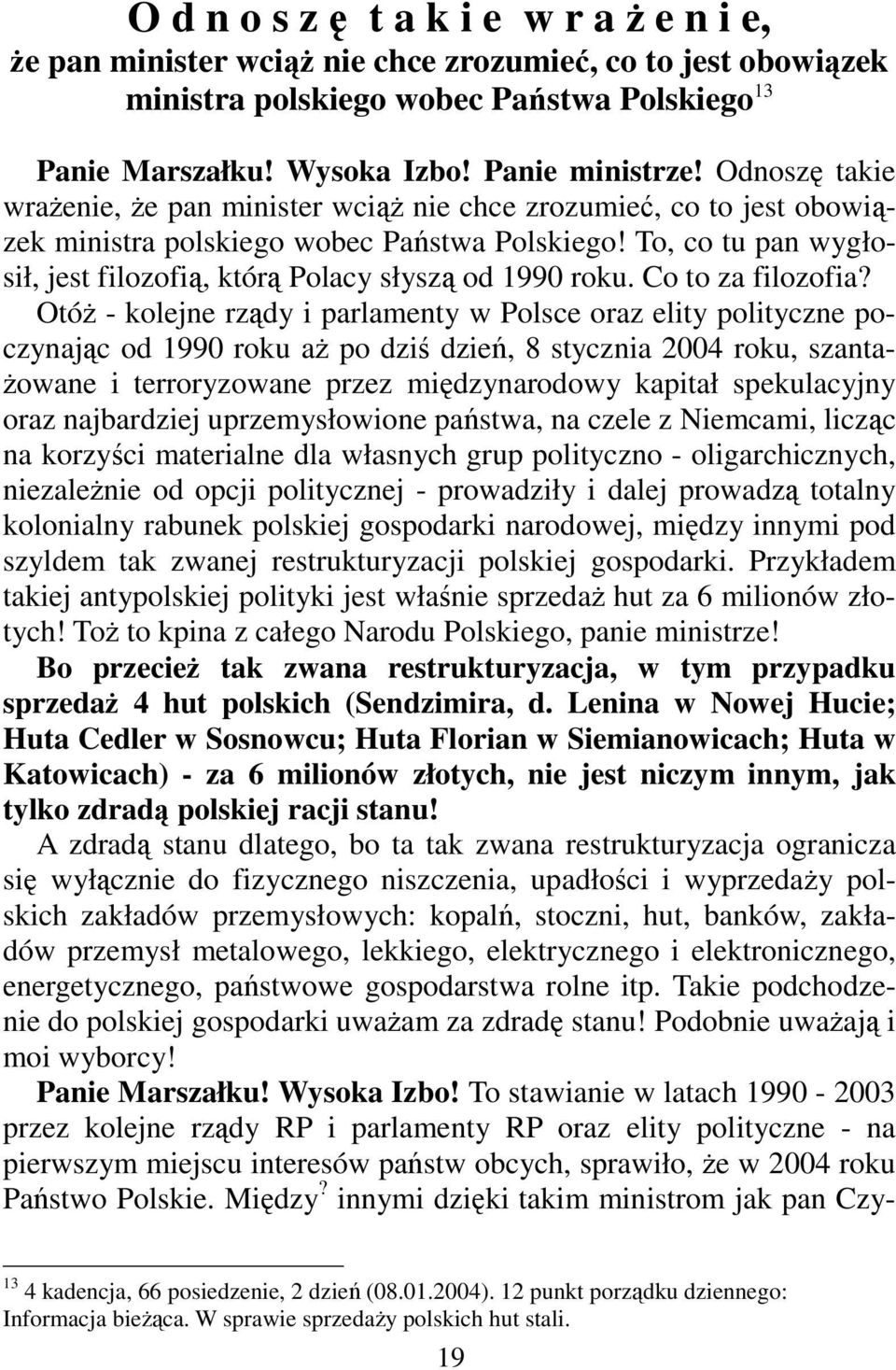 To, co tu pan wygłosił, jest filozofią, którą Polacy słyszą od 1990 roku. Co to za filozofia?