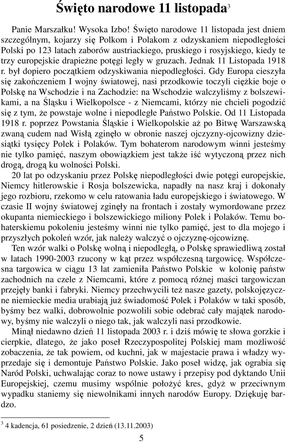 europejskie drapieżne potęgi legły w gruzach. Jednak 11 Listopada 1918 r. był dopiero początkiem odzyskiwania niepodległości.