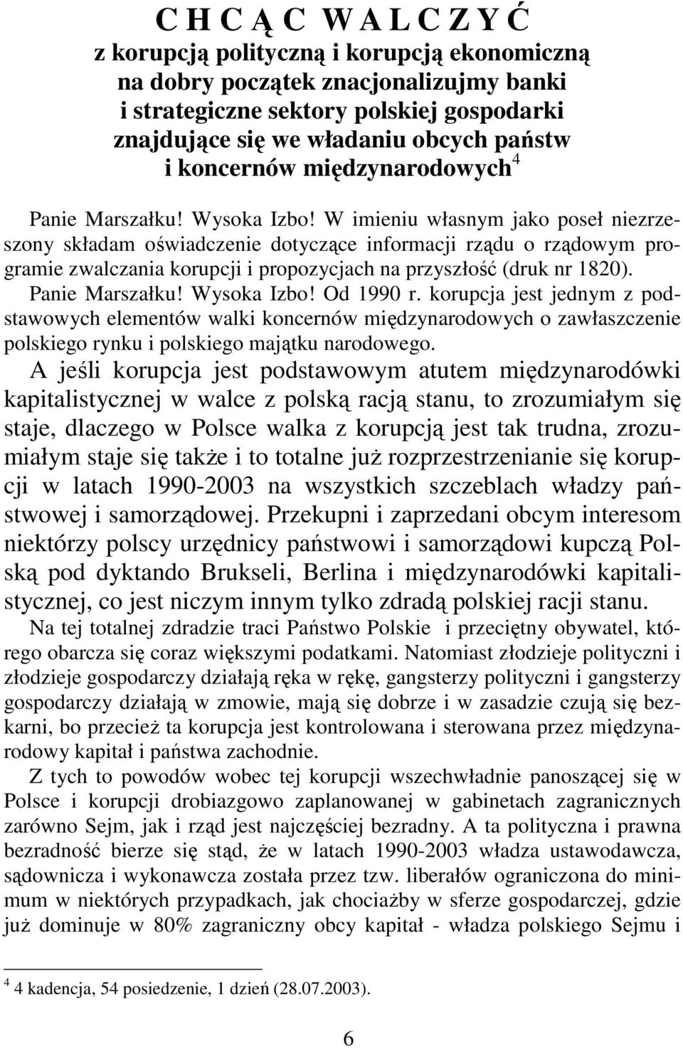 W imieniu własnym jako poseł niezrzeszony składam oświadczenie dotyczące informacji rządu o rządowym programie zwalczania korupcji i propozycjach na przyszłość (druk nr 1820). Panie Marszałku!