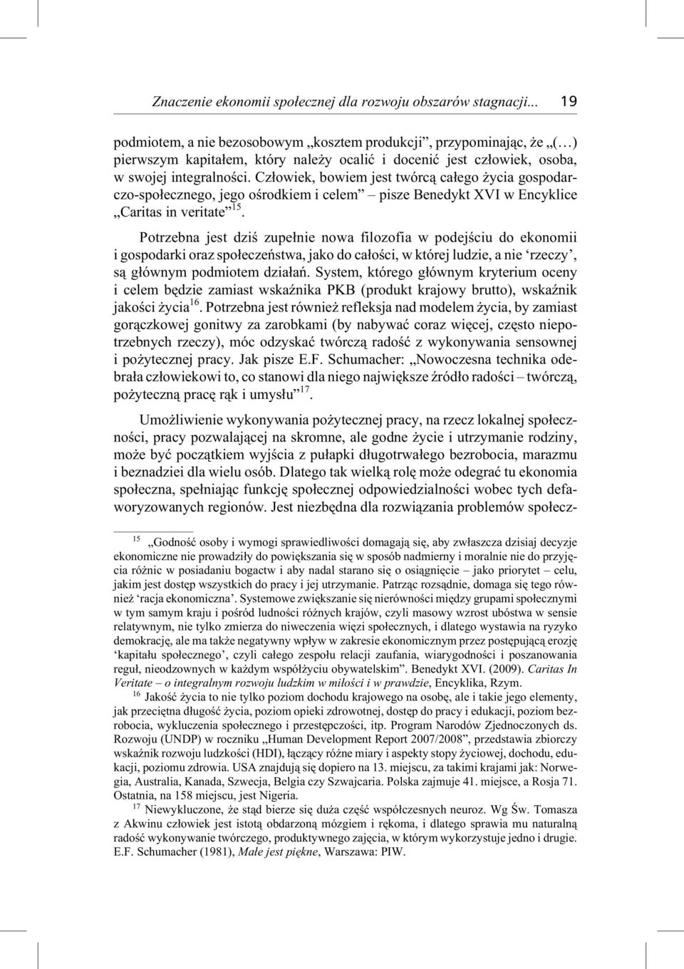 Cz³owiek, bowiem jest twórc¹ ca³ego ycia gospo dar - czo- spo³ecz nego, jego oœro d kiem i celem pisze Bene dykt XVI w Ency klice Cari tas in veri tate 15.