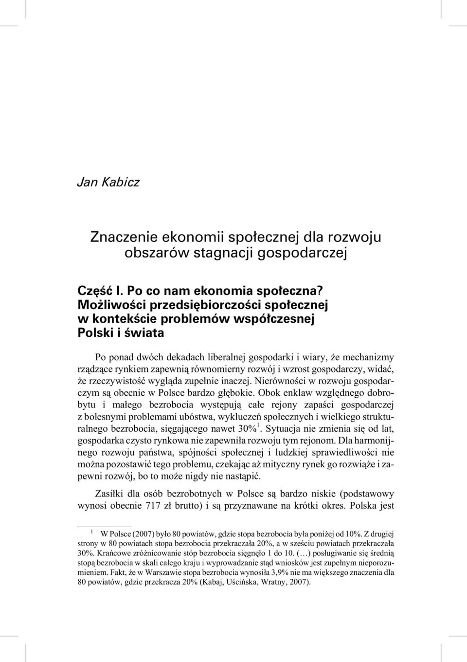 zapewni¹ równomierny rozwój i wzrost gospodarczy, widaæ, e rzeczywistoœæ wygl¹da zupe³nie inaczej. Nierównoœci w rozwoju gospodarczym s¹ obe c nie w Pol sce bar dzo g³êbo kie.