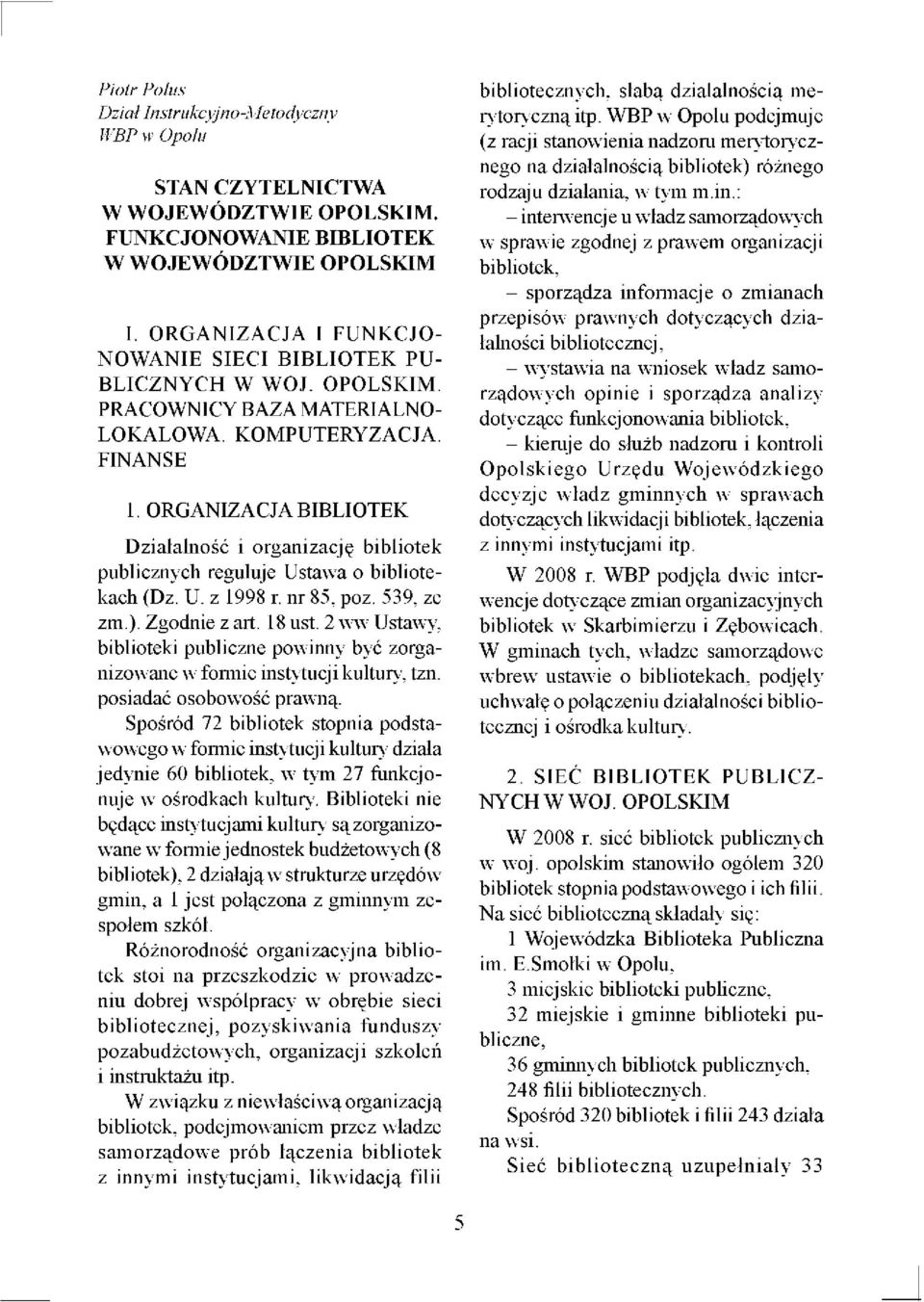 ORGANIZACJA BIBLIOTEK Działalność i organizację bibliotek publicznych reguluje Ustawa o bibliotekach (Dz. U. z 1998 r. nr 85, poz. 539, ze zm.). Zgodnie z art. 18 ust.