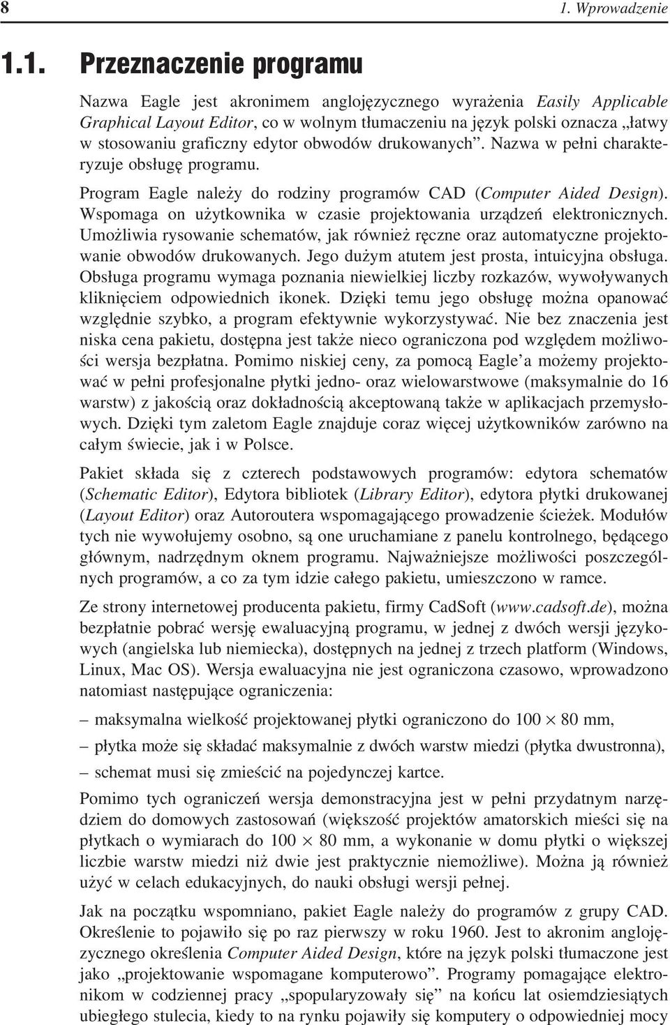 Wspomaga on użytkownika w czasie projektowania urządzeń elektronicznych. Umożliwia rysowanie schematów, jak również ręczne oraz automatyczne projektowanie obwodów drukowanych.