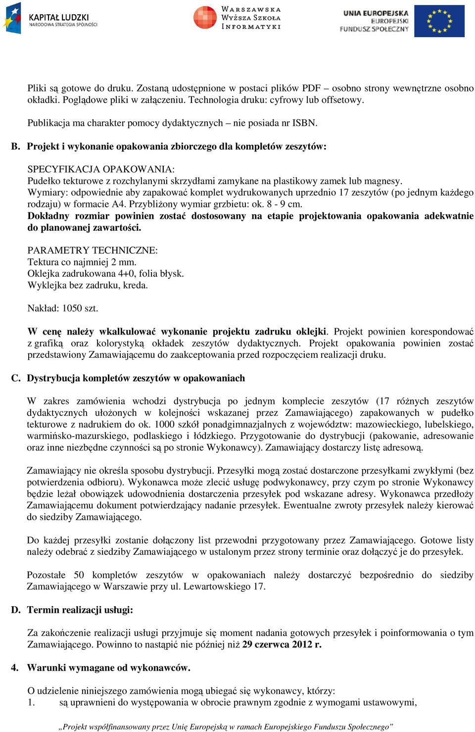 Projekt i wykonanie opakowania zbiorczego dla kompletów zeszytów: SPECYFIKACJA OPAKOWANIA: Pudełko tekturowe z rozchylanymi skrzydłami zamykane na plastikowy zamek lub magnesy.