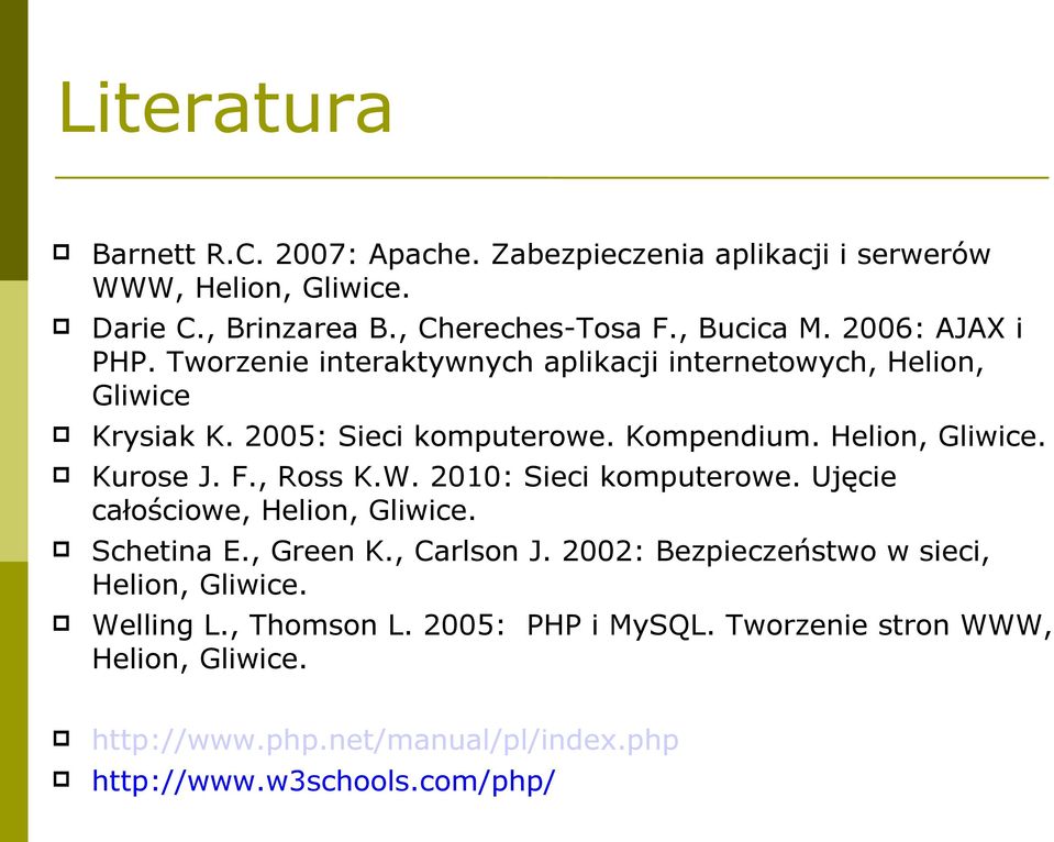 F., Ross K.W. 2010: Sieci komputerowe. Ujęcie całościowe, Helion, Gliwice. Schetina E., Green K., Carlson J.