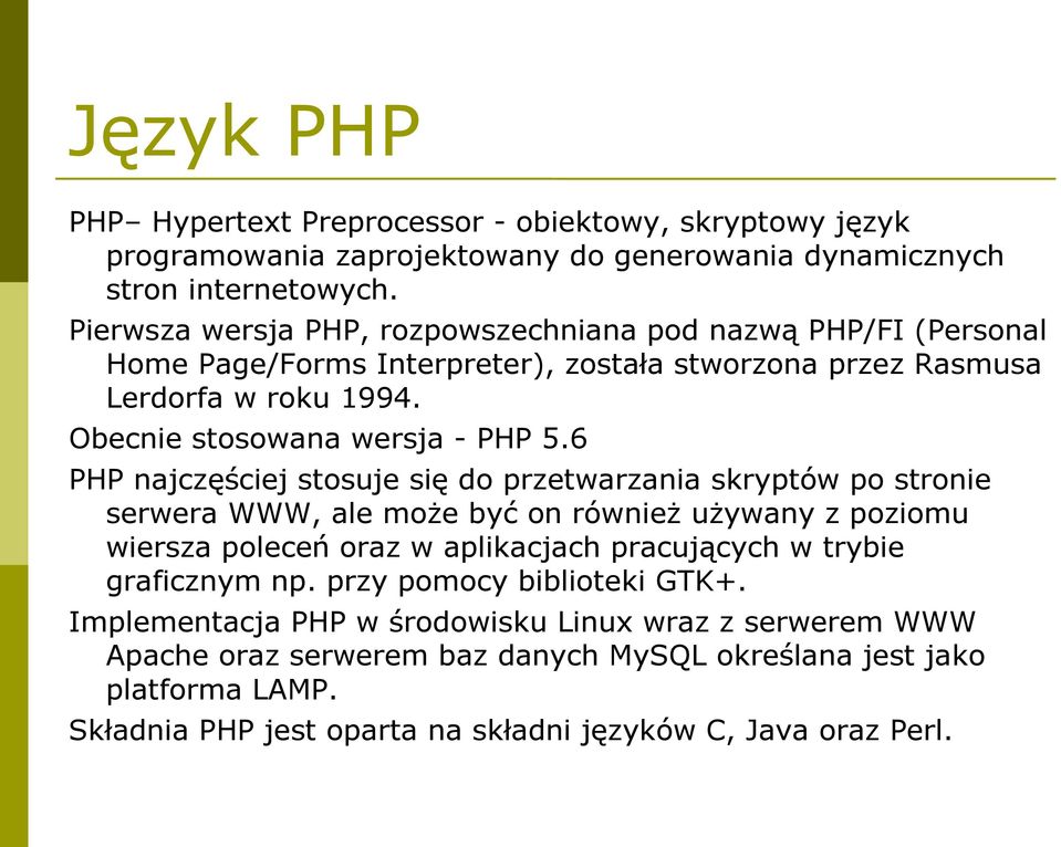 6 PHP najczęściej stosuje się do przetwarzania skryptów po stronie serwera WWW, ale może być on również używany z poziomu wiersza poleceń oraz w aplikacjach pracujących w trybie