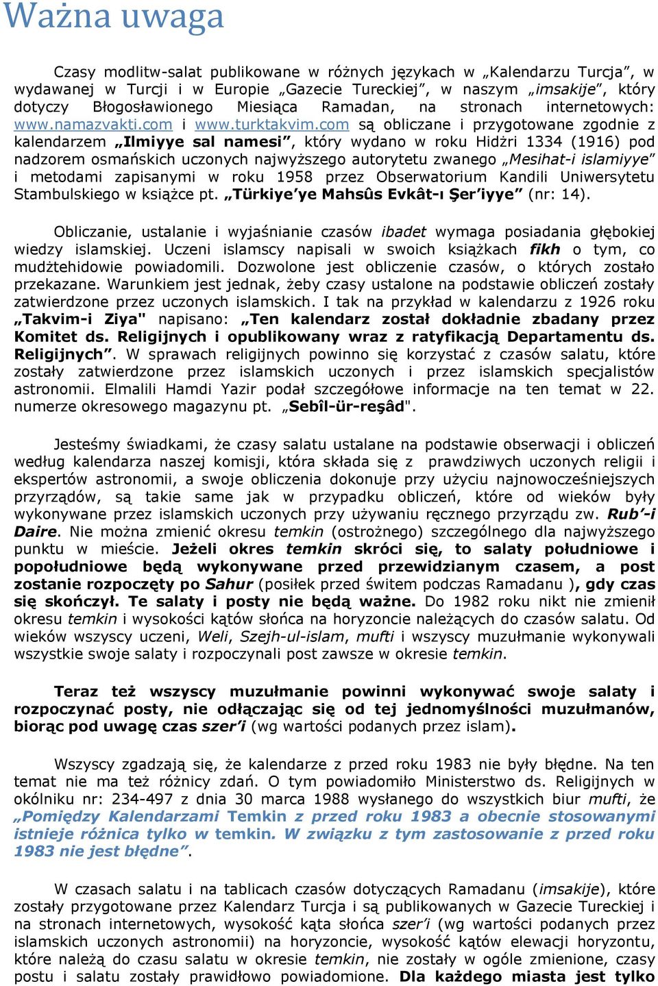 com są obliczane i przygotowane zgodnie z kalendarzem Ilmiyye sal namesi, który wydano w roku Hidżri 1334 (1916) pod nadzorem osmańskich uczonych najwyższego autorytetu zwanego Mesihat-i islamiyye i