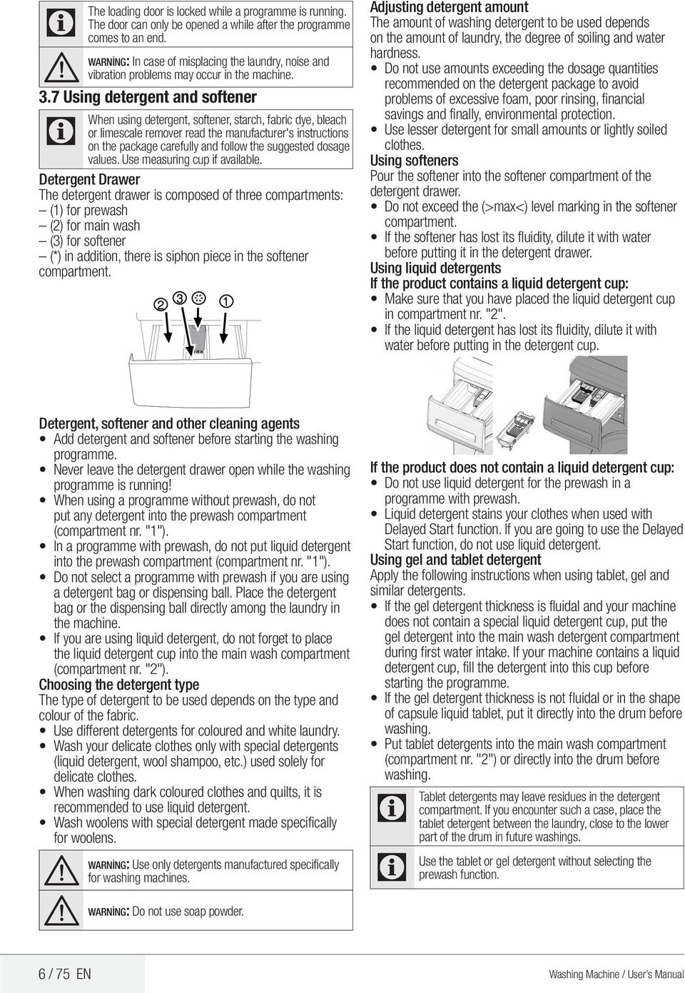 7 Using detergent and softener When using detergent, softener, starch, fabric dye, bleach or limescale remover read the manufacturer's instructions on the package carefully and follow the suggested