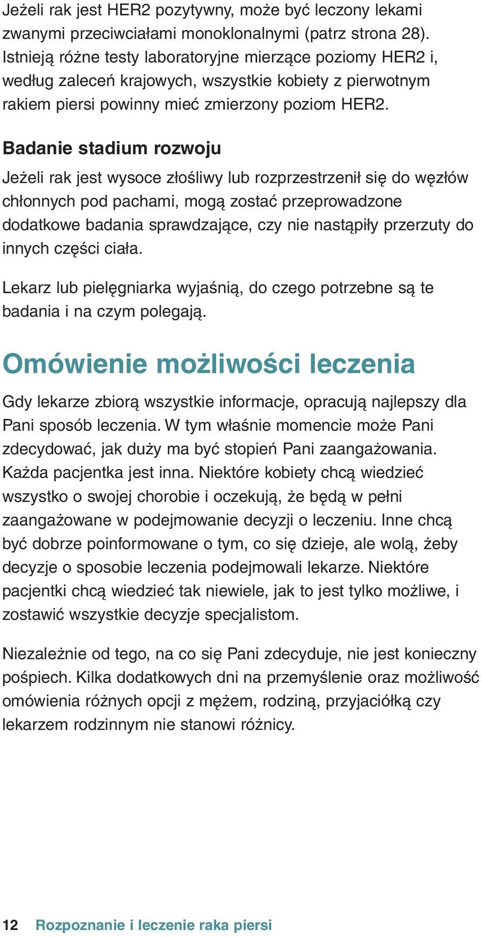 Badanie stadium rozwoju JeÎeli rak jest wysoce złoêliwy lub rozprzestrzenił sið do wðzłów chłonnych pod pachami, mogà zostaç przeprowadzone dodatkowe badania sprawdzajàce, czy nie nastàpiły przerzuty