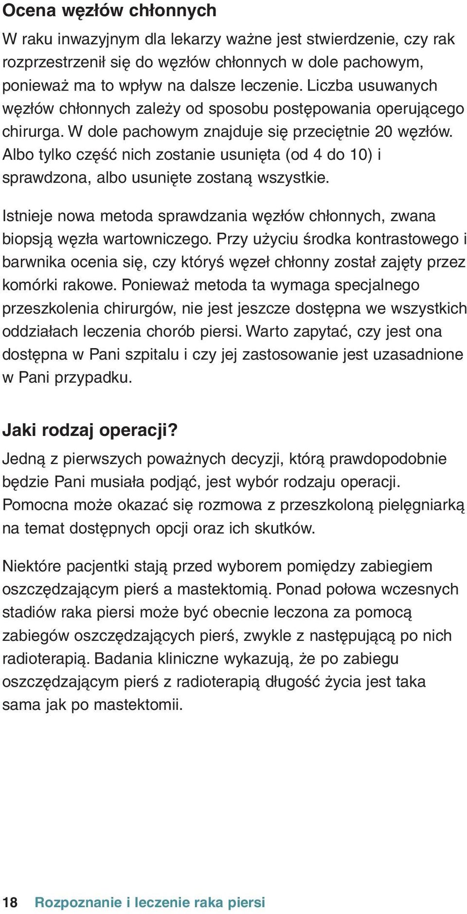 Albo tylko czðêç nich zostanie usuniðta (od 4 do 10) i sprawdzona, albo usuniðte zostanà wszystkie. Istnieje nowa metoda sprawdzania wðzłów chłonnych, zwana biopsjà wðzła wartowniczego.