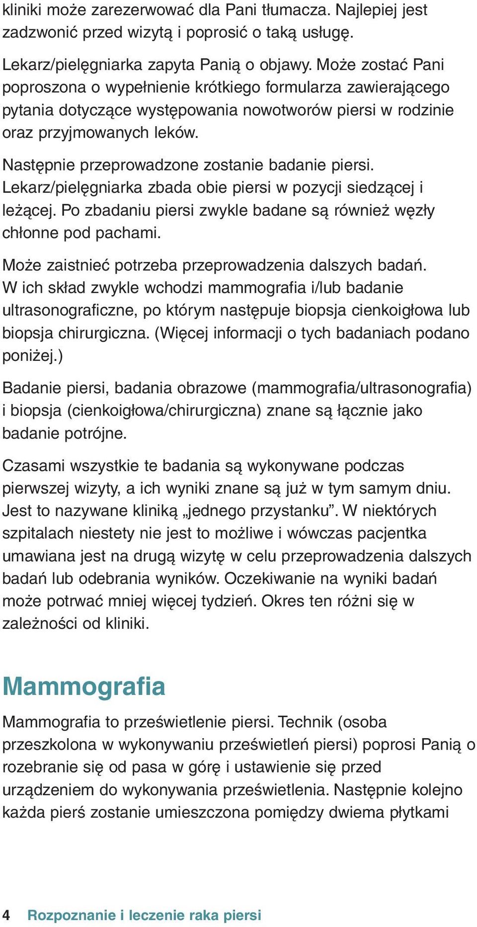 Nastðpnie przeprowadzone zostanie badanie piersi. Lekarz/pielðgniarka zbada obie piersi w pozycji siedzàcej i leîàcej. Po zbadaniu piersi zwykle badane sà równieî wðzły chłonne pod pachami.