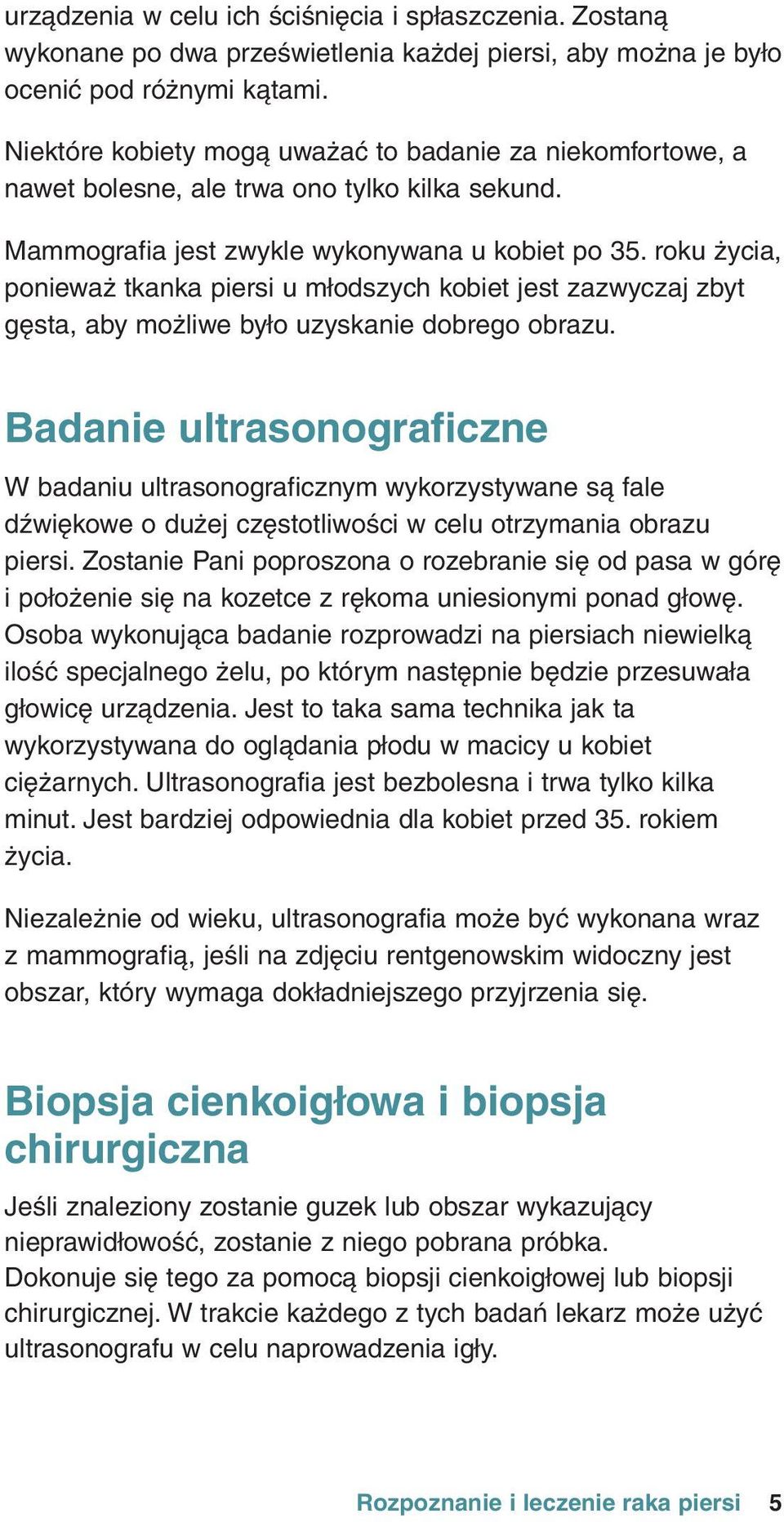 roku Îycia, poniewaî tkanka piersi u młodszych kobiet jest zazwyczaj zbyt gðsta, aby moîliwe było uzyskanie dobrego obrazu.