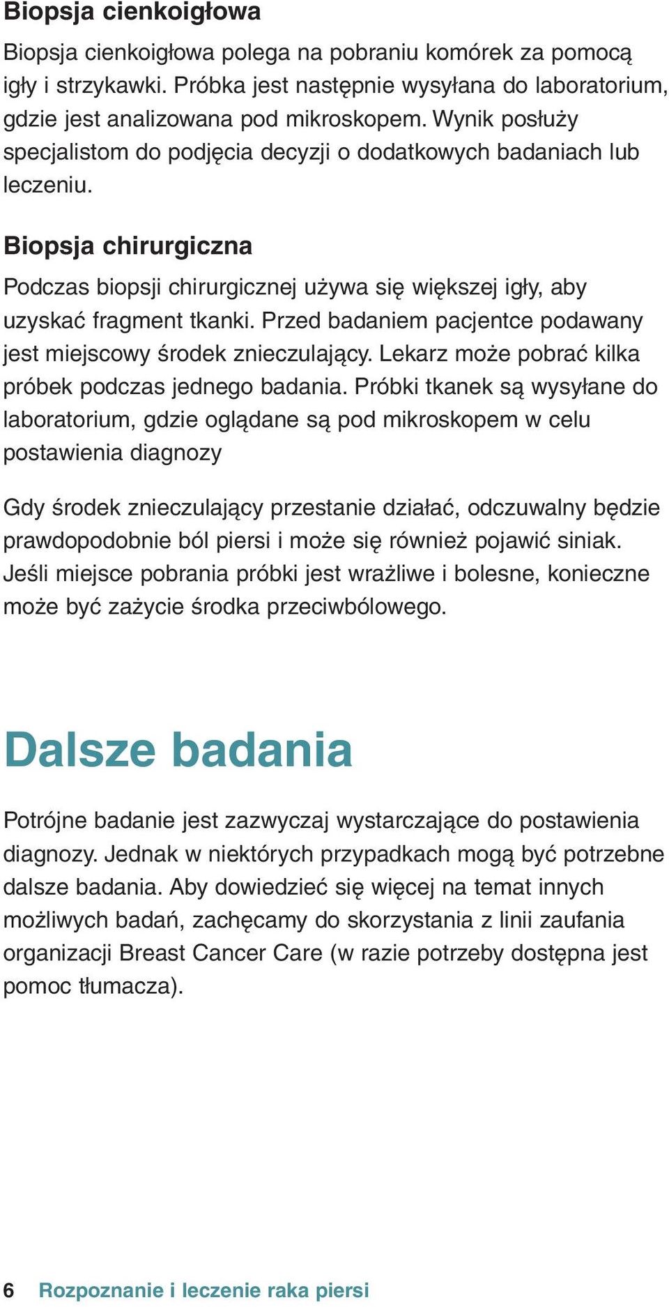 Przed badaniem pacjentce podawany jest miejscowy Êrodek znieczulajàcy. Lekarz moîe pobraç kilka próbek podczas jednego badania.