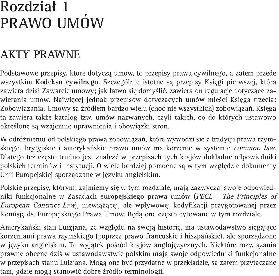 Najwięcej jednak przepisów dotyczących umów mieści Księga trzecia: Zobowiązania. Umowy są źródłem bardzo wielu (choć nie wszystkich) zobowiązań. Księga ta zawiera także katalog tzw.