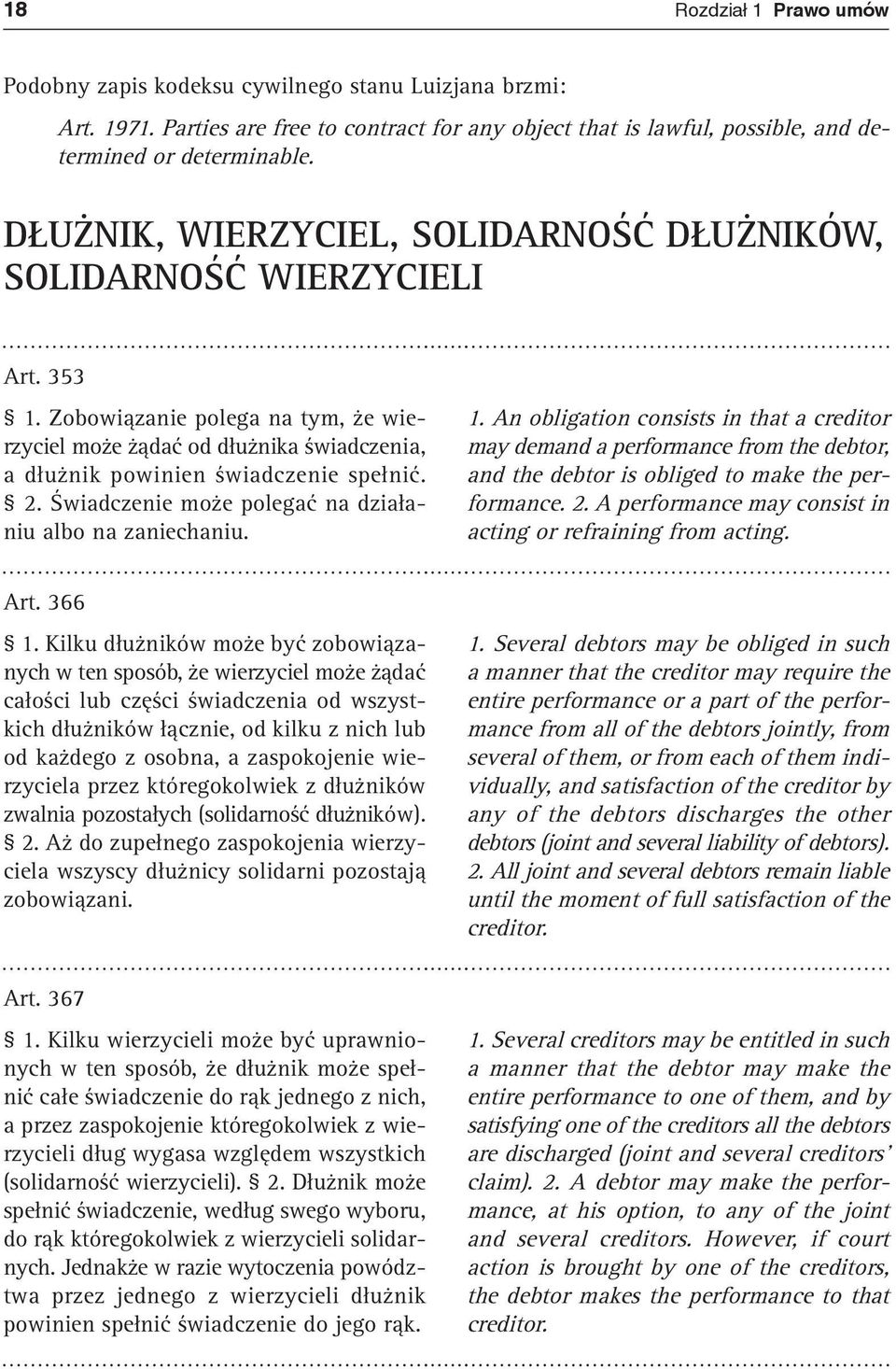 Świadczenie może polegać na działaniu albo na zaniechaniu. 1. An obligation consists in that a creditor may demand a performance from the debtor, and the debtor is obliged to make the performance. 2.