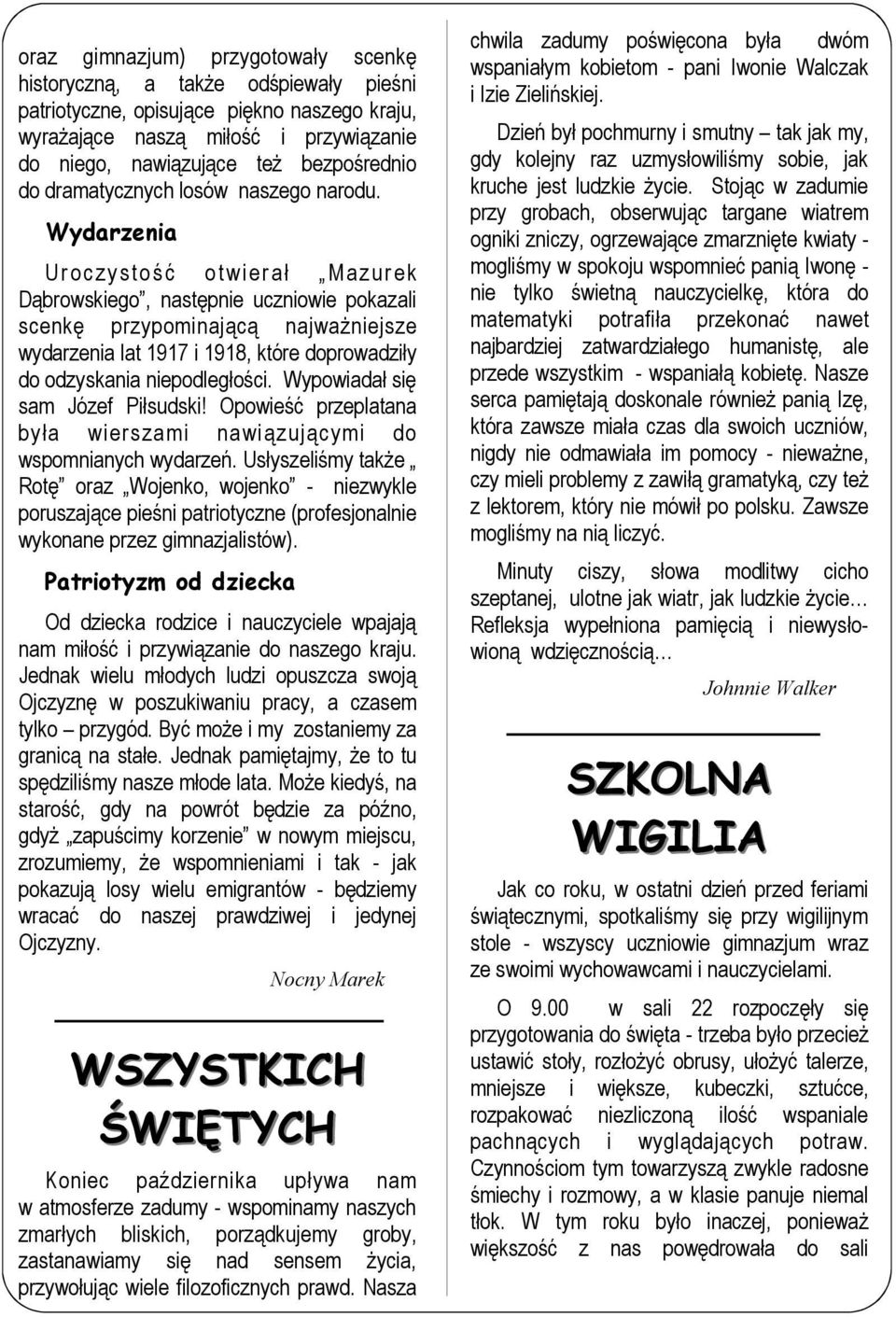 Wydarzenia Uroczystość ot wier ał Mazur ek Dąbrowskiego, następnie uczniowie pokazali scenkę przypominającą najwaŝniejsze wydarzenia lat 1917 i 1918, które doprowadziły do odzyskania niepodległości.