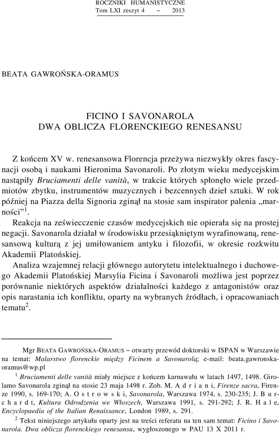 Po z otym wieku medycejskim nast api y Bruciamenti delle vanità, w trakcie których sp one o wiele przedmiotów zbytku, instrumentów muzycznych i bezcennych dzie sztuki.