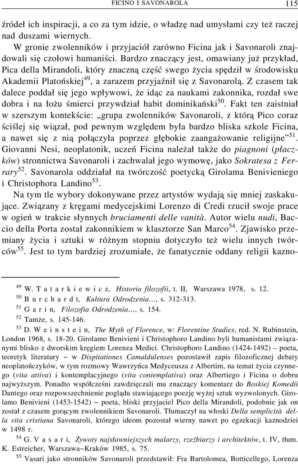 Bardzo znacz acy jest, omawiany juz przyk ad, Pica della Mirandoli, który znaczn a cze ść swego z ycia spe dzi w środowisku Akademii Platońskiej 49, a zarazem przyjaźni sie z Savonarol a.