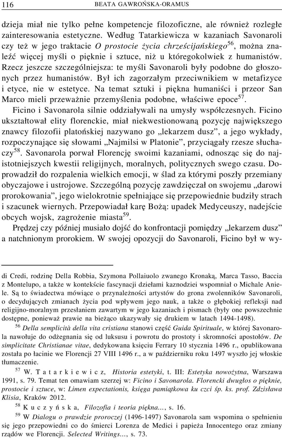 Rzecz jeszcze szczególniejsza: te myśli Savonaroli by y podobne do g oszonych przez humanistów. By ich zagorza ym przeciwnikiem w metafizyce i etyce, nie w estetyce.