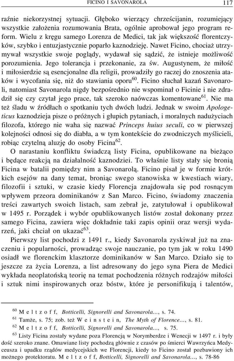 Nawet Ficino, chociaz utrzymywa wszystkie swoje pogl ady, wydawa sie s adzić, z e istnieje moz liwość porozumienia. Jego tolerancja i przekonanie, za św.