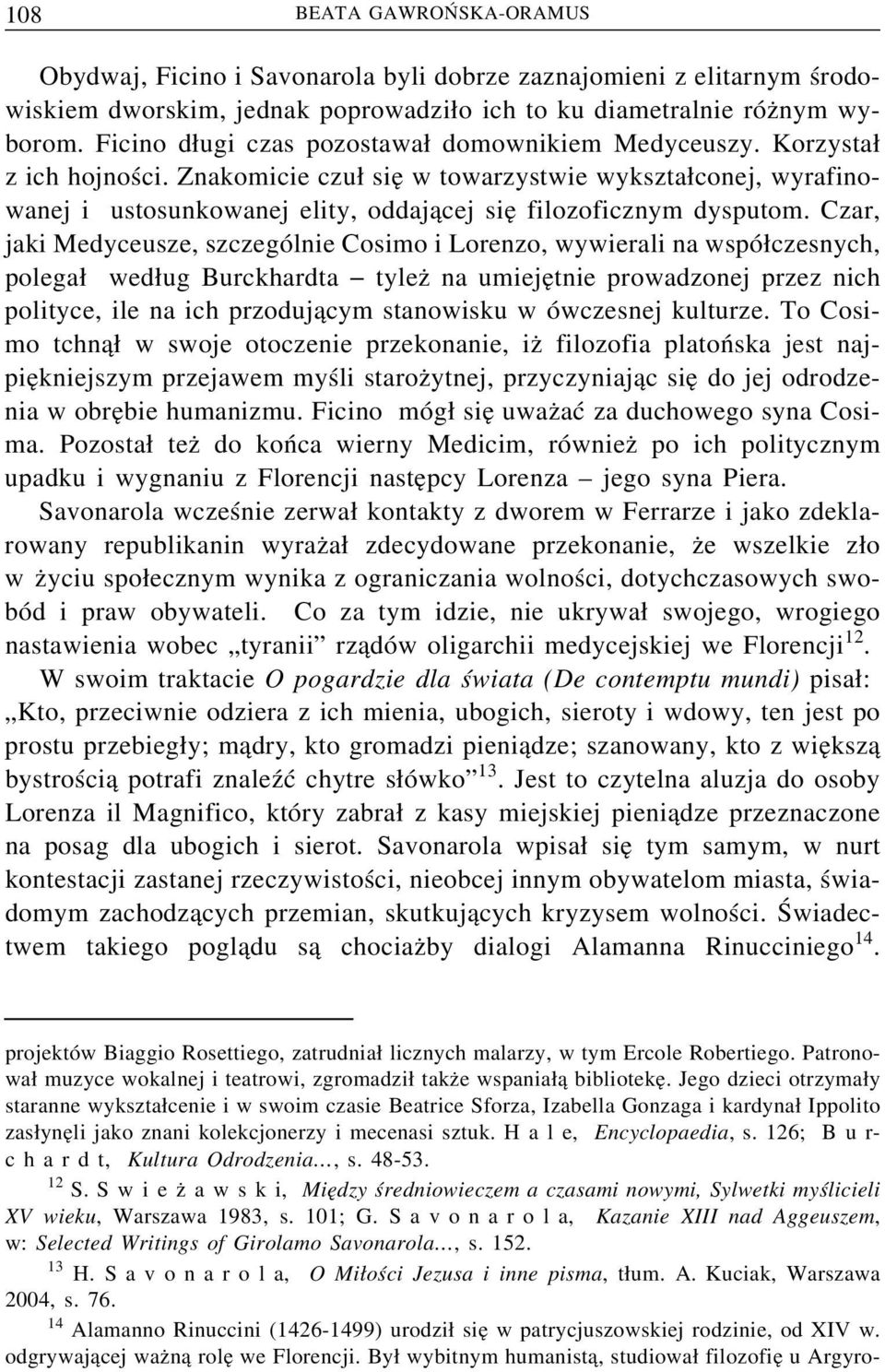 Znakomicie czu sie w towarzystwie wykszta conej, wyrafinowanej i ustosunkowanej elity, oddaj acej sie filozoficznym dysputom.