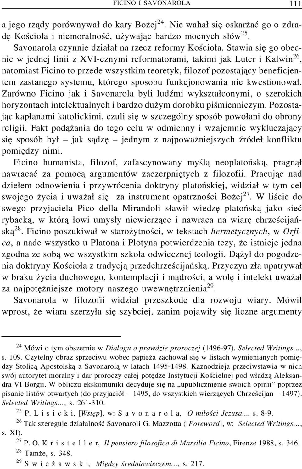 Stawia sie go obecnie w jednej linii z XVI-cznymi reformatorami, takimi jak Luter i Kalwin 26, natomiast Ficino to przede wszystkim teoretyk, filozof pozostaj acy beneficjentem zastanego systemu,