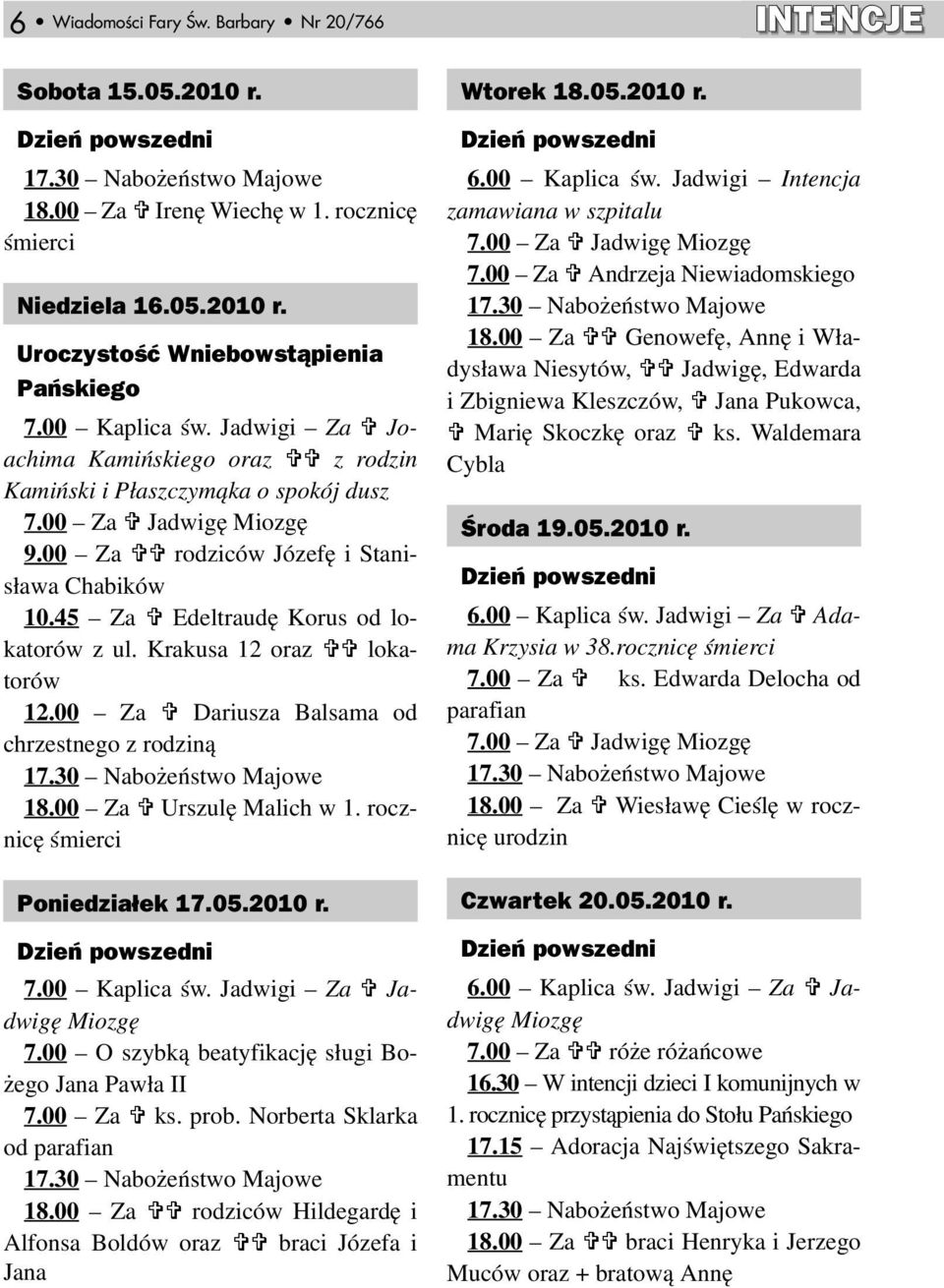 45 Za Edeltraudę Korus od lokatorów z ul. Krakusa 12 oraz lokatorów 12.00 Za Dariusza Balsama od chrzestnego z rodziną 18.00 Za Urszulę Malich w 1. rocznicę śmierci Poniedziałek 17.05.2010 r.