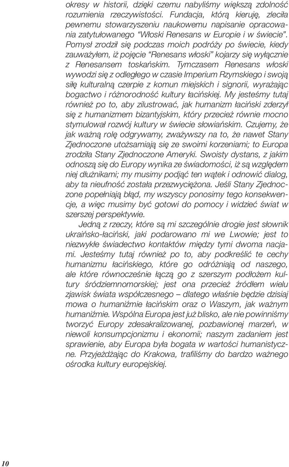 Pomysł zrodził się podczas moich podróży po świecie, kiedy zauważyłem, iż pojęcie Renesans włoski kojarzy się wyłącznie z Renesansem toskańskim.