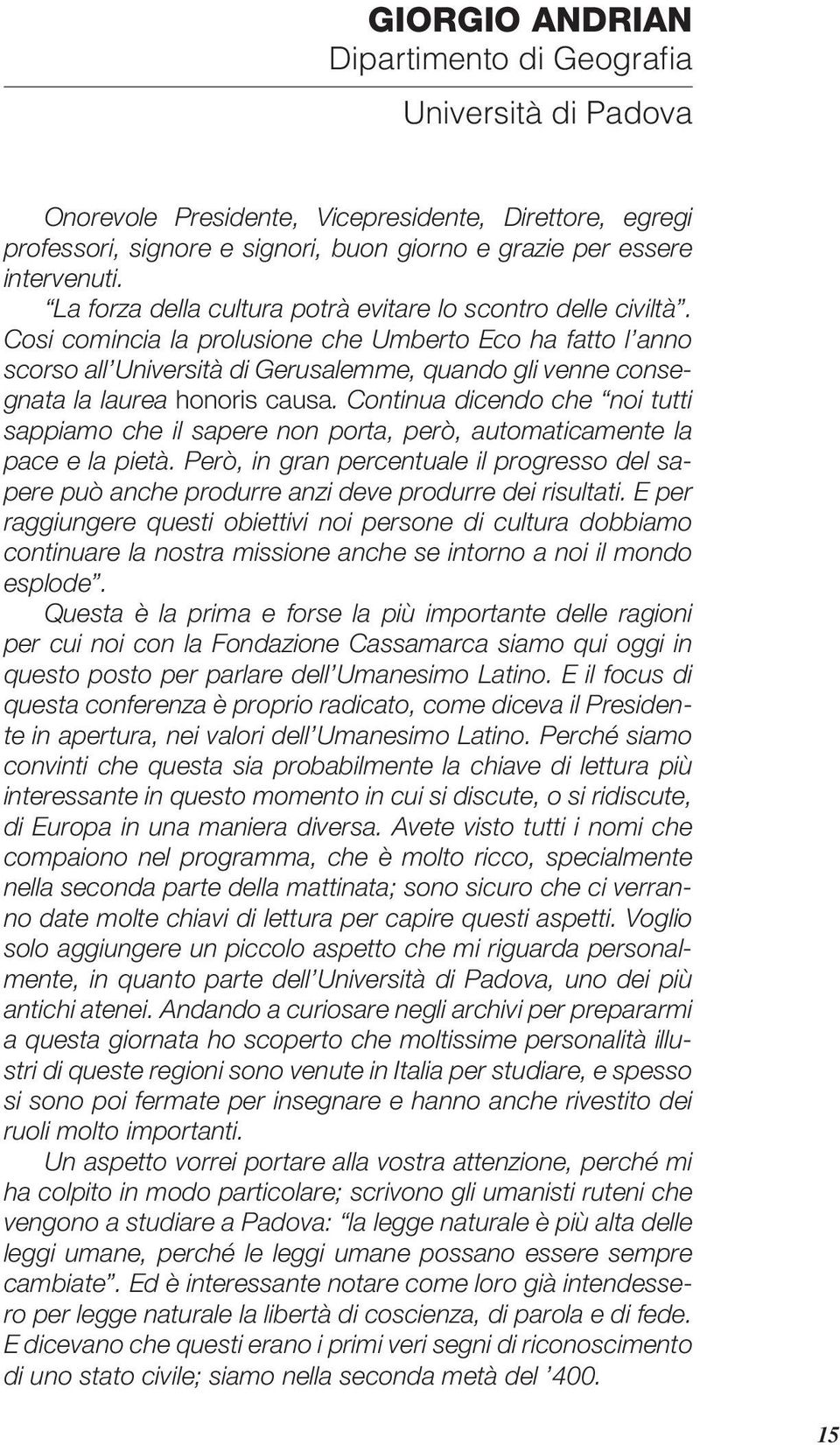 Cosi comincia la prolusione che Umberto Eco ha fatto l anno scorso all Università di Gerusalemme, quando gli venne consegnata la laurea honoris causa.