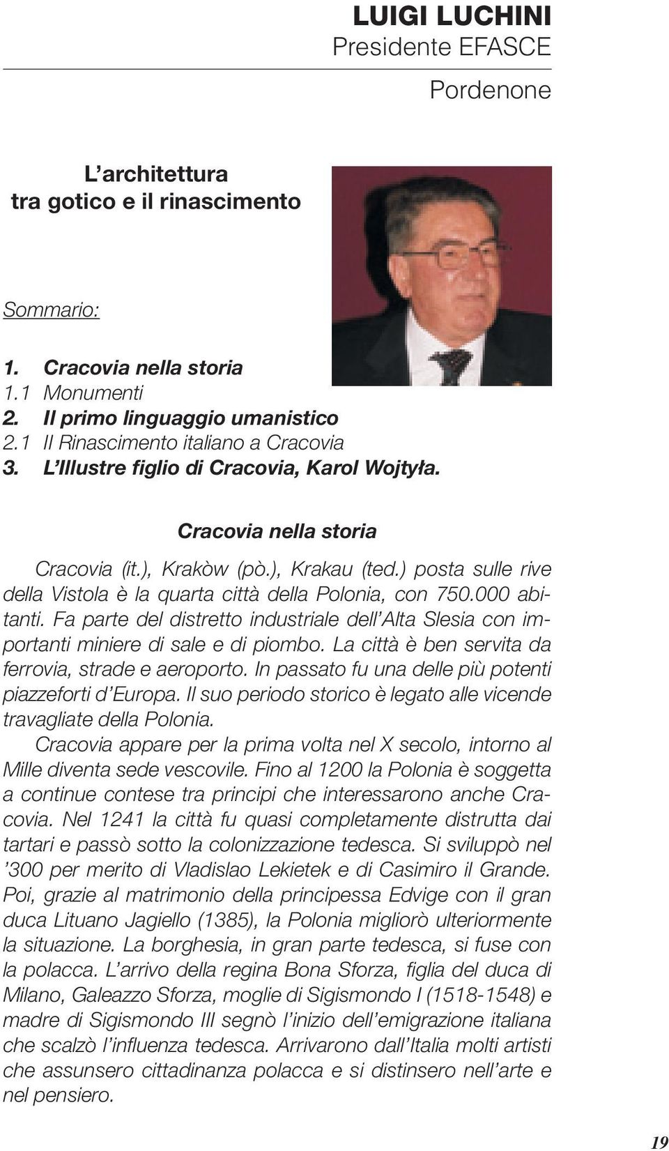 ) posta sulle rive della Vistola è la quarta città della Polonia, con 750.000 abitanti. Fa parte del distretto industriale dell Alta Slesia con importanti miniere di sale e di piombo.