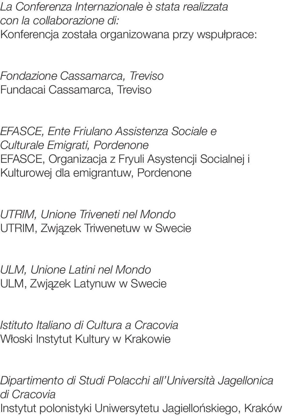 emigrantuw, Pordenone UTRIM, Unione Triveneti nel Mondo UTRIM, Zwjązek Triwenetuw w Swecie ULM, Unione Latini nel Mondo ULM, Zwjązek Latynuw w Swecie Istituto Italiano