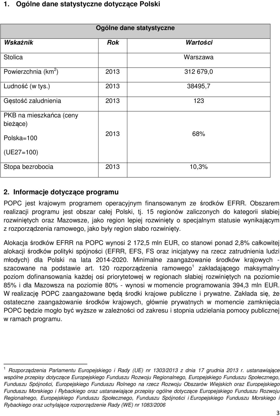 Informacje dotyczące programu POPC jest krajowym programem operacyjnym finansowanym ze środków EFRR. Obszarem realizacji programu jest obszar całej Polski, tj.