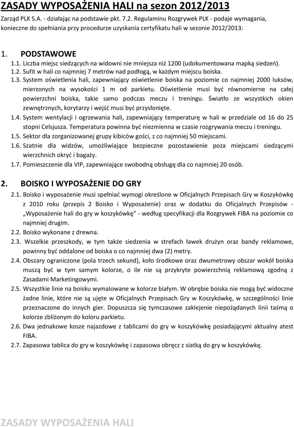 System oświetlenia hali, zapewniający oświetlenie boiska na poziomie co najmniej 2000 luksów, mierzonych na wysokości 1 m od parkietu.