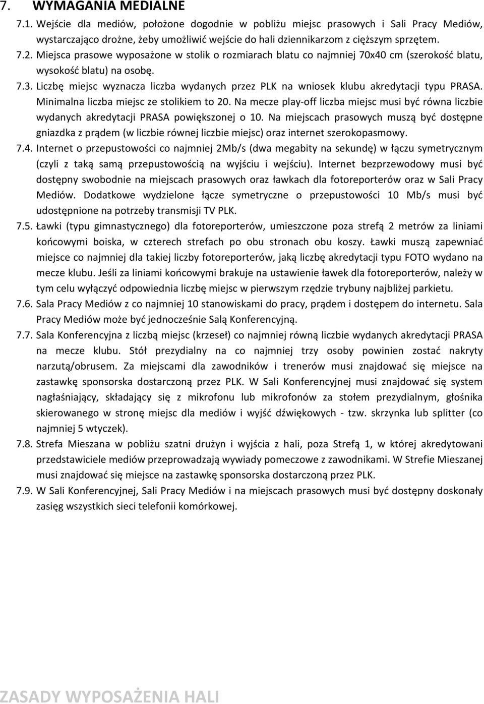 Liczbę miejsc wyznacza liczba wydanych przez PLK na wniosek klubu akredytacji typu PRASA. Minimalna liczba miejsc ze stolikiem to 20.