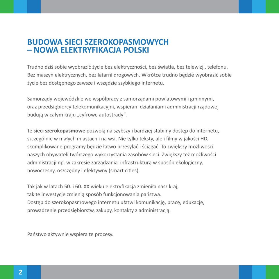 Samorządy wojewódzkie we współpracy z samorządami powiatowymi i gminnymi, oraz przedsiębiorcy telekomunikacyjni, wspierani działaniami administracji rządowej budują w całym kraju cyfrowe autostrady.