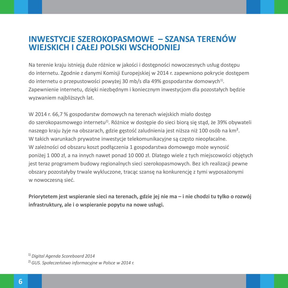 Zapewnienie internetu, dzięki niezbędnym i koniecznym inwestycjom dla pozostałych będzie wyzwaniem najbliższych lat. W 2014 r.